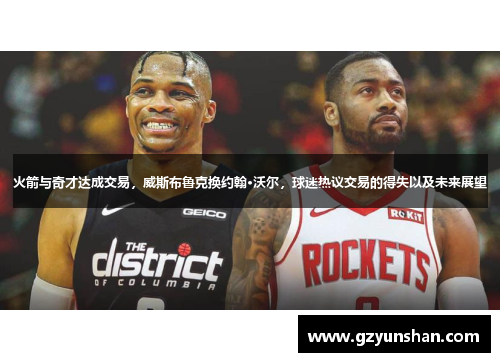 火箭与奇才达成交易，威斯布鲁克换约翰·沃尔，球迷热议交易的得失以及未来展望