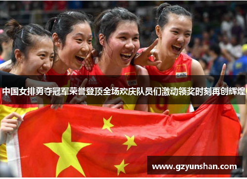 中国女排勇夺冠军荣誉登顶全场欢庆队员们激动领奖时刻再创辉煌